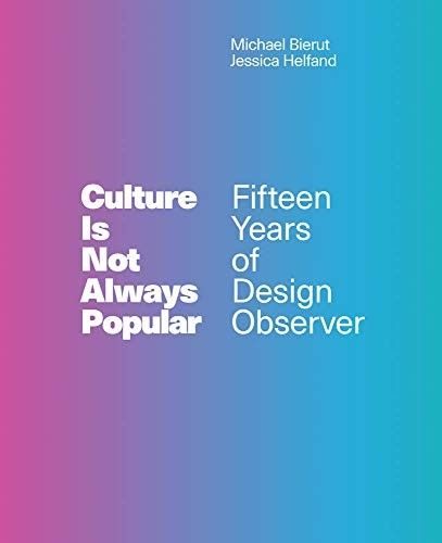 Culture Is Not Always Popular — Fifteen Years of Design Observer, MIT Press 2019, book cover